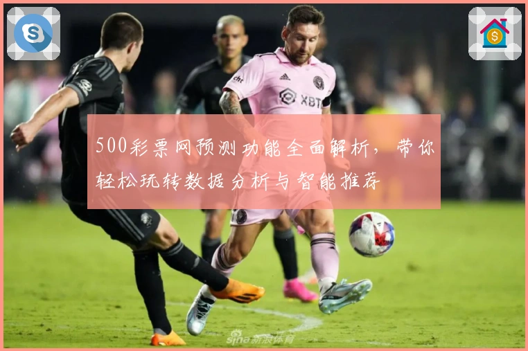 500彩票网预测功能全面解析，带你轻松玩转数据分析与智能推荐