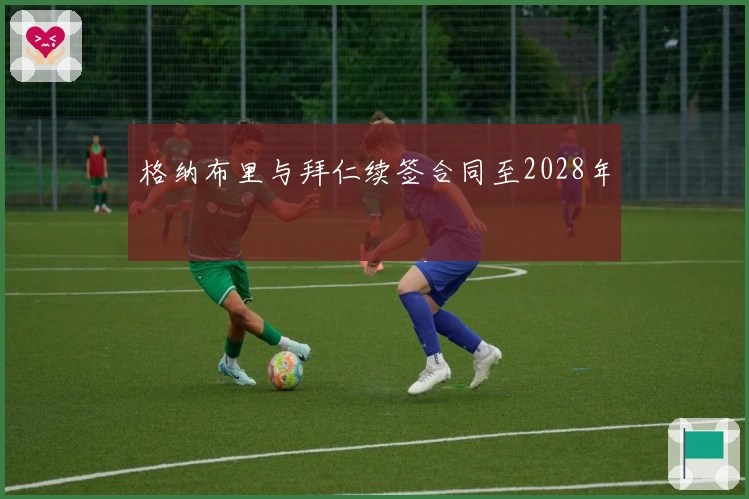 格纳布里与拜仁续签合同至2028年